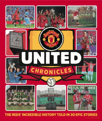 United Chronicles - Manchester United's illustrious history retold in 30 epic stories: The Reds' illustrious history retold in 30 epic stories - Manchester United FC [KSIĄŻKA]