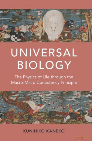 Universal Biology: The Physics of Life through the Macro-Micro Consistency Principle - Kunihiko Kaneko [KSIĄŻKA]
