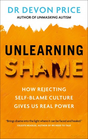 Unlearning Shame: How Rejecting Self-Blame Culture Gives Us Real Power (Unmasking Autism Series) - Devon Price [KSIĄŻKA]