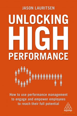 Unlocking High Performance: How to use performance management to engage and empower employees to reach their full potential - Jason Lauritsen [KSIĄŻKA]