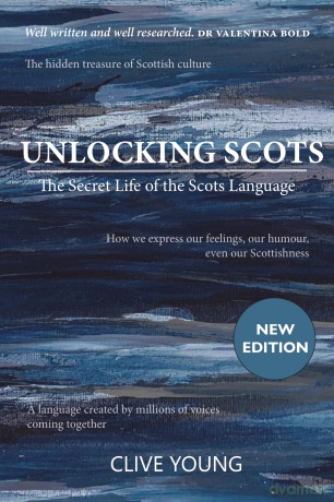 Unlocking Scots: The Secret Life of the Scots Language - 'the essential book of our times for understanding our relationship with Scots.' STEVE BYRNE, Director of TRACS Scotland - Clive P L Young [KSIĄŻKA]