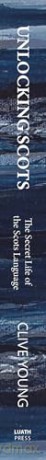 Unlocking Scots: The Secret Life of the Scots Language - 'the essential book of our times for understanding our relationship with Scots.' STEVE BYRNE, Director of TRACS Scotland - Clive P L Young [KSIĄŻKA]