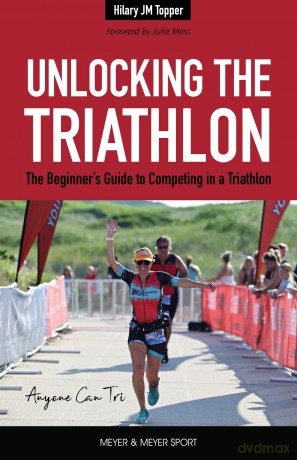Unlocking the Triathlon: The Beginner's Guide to Competing in a Triathlon-Anyone Can Tri - Hilary Topper [KSIĄŻKA]