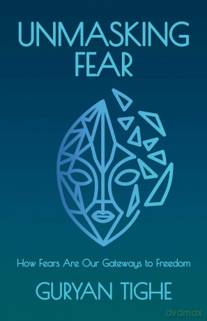 Unmasking Fear: How Fears Are Our Gateways to Freedom - Guryan Tighe [KSIĄŻKA]