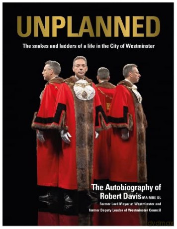UNPLANNED The snakes and ladders of a life in the City of Westminster: The Autobiography of Robert Davis MA MBE DL Former Lord Mayor of Westminster and Deputy Leader of Westminster Council - Robert J. Davis [KSIĄŻKA]