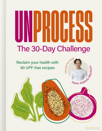 Unprocess: The 30-Day Challenge: Reclaim your health with 90 UPF-free recipes - Jason Adetola Mackson [KSIĄŻKA]