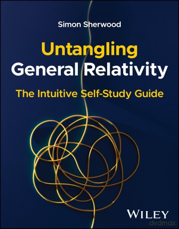 Untangling General Relativity: The Intuitive Self-Study Guide - Simon Sherwood [KSIĄŻKA]