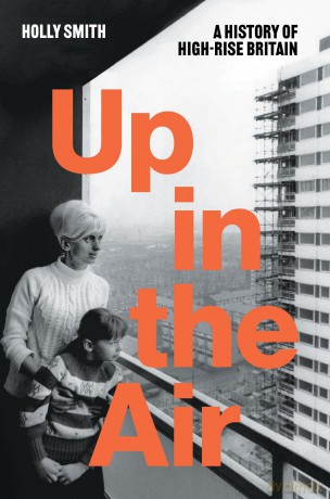 Up in the Air: A History of High Rise Britain - Holly Smith [KSIĄŻKA]