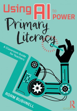 Using AI to Power Primary Literacy: A Classroom Guide for Teachers - Adam Bushnell [KSIĄŻKA]