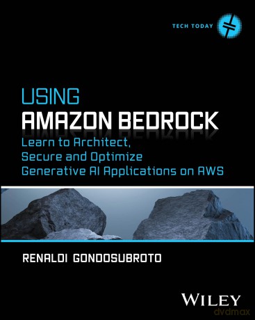 Using Amazon Bedrock: Learn to Architect, Secure and Optimize Generative AI Applications on AWS (Tech Today) - Renaldi Gondosubroto [KSIĄŻKA]