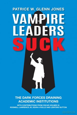 Vampire Leaders Suck: The Dark Forces Draining Academic Institutions - Patrice W. Glenn Jones [KSIĄŻKA]