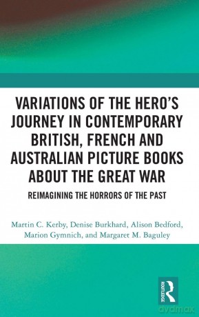 Variations of the Hero's Journey in Contemporary British, French and Australian Picture Books about the Great War: Reimagining the Horrors of the Past - Martin C. Kerby [KSIĄŻKA]