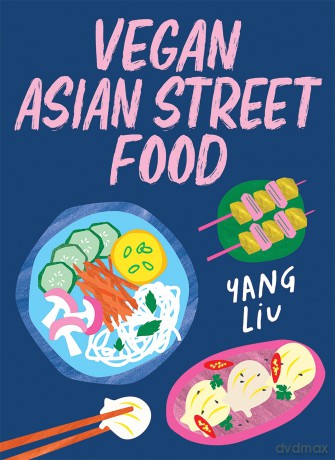 Vegan Asian Street Food: Over 80 Plant-based Recipes for Every Occasion - Yang Liu [KSIĄŻKA]