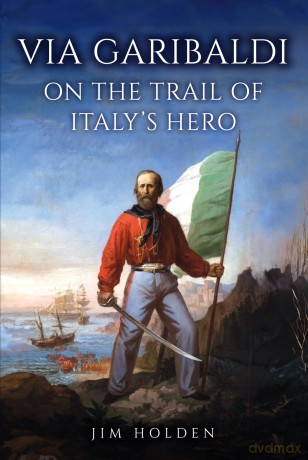 Via Garibaldi: On the Trail of Italy's Hero - Jim Holden [KSIĄŻKA]