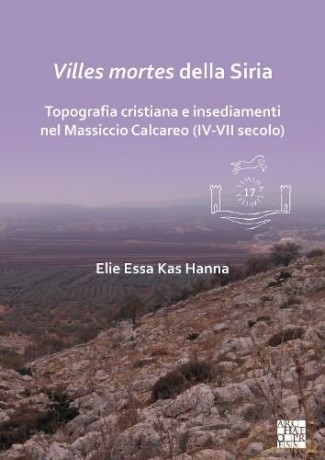Villes mortes della Siria: Topografia cristiana e insediamenti del Massiccio Calcareo (IV-VII secolo) (Limina/Limites: Archaeologies, histories, islands and borders in the Mediterranean (365-1556)) - Elie Essa Kas Hanna [KSIĄŻKA]