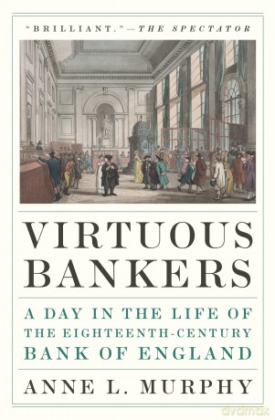 Virtuous Bankers: A Day in the Life of the Eighteenth-Century Bank of England - Anne Murphy [KSIĄŻKA]