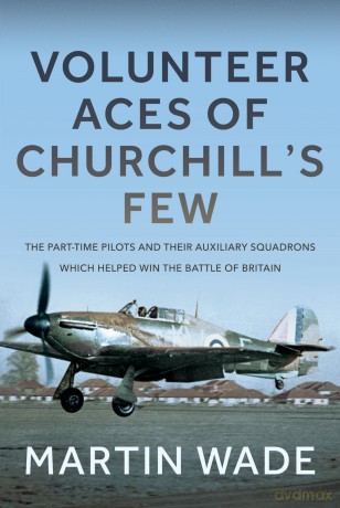 Volunteer Aces of Churchill's Few: The Part-Time Pilots and their Auxiliary Squadrons which Helped win the Battle of Britain - Martin Wade [KSIĄŻKA]