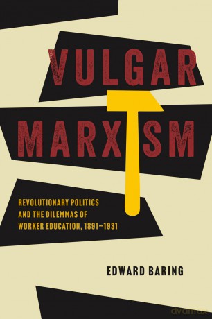 Vulgar Marxism: Revolutionary Politics and the Dilemmas of Worker Education, 1891-1931 (The Life of Ideas) - Edward Baring [KSIĄŻKA]