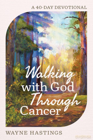 Walking with God Through Cancer: A 40-Day Devotional - Wayne Hastings [KSIĄŻKA]