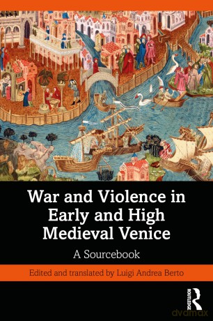 War and Violence in Early and High Medieval Venice: A Sourcebook - Luigi Andrea Berto [KSIĄŻKA]