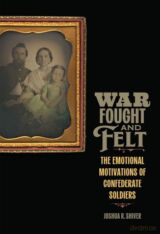 War Fought and Felt: The Emotional Motivations of Confederate Soldiers (Conflicting Worlds: New Dimensions of the American Civil War) - Joshua R. Shiver [KSIĄŻKA]