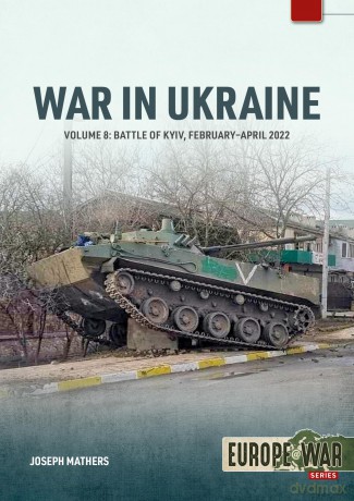 War in Ukraine Volume 8: The Battle of Kyiv, February-April 2022 (Europe@War) - Joseph Mathers [KSIĄŻKA]