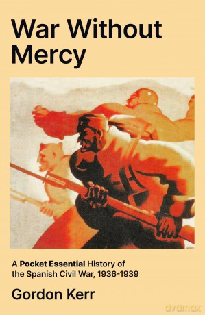 War Without Mercy: A Pocket Essential History of the Spanish Civil War, 1936-1939 - Gordon Kerr [KSIĄŻKA]
