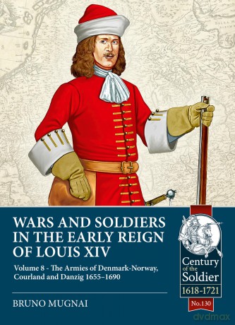 Wars and Soldiers in the Early Reign of Louis XIV Volume 8: The Armies of Denmark-Norway, Courland and Danzig,1655-1690 (Century of the Soldier 1618-1721) - Bruno Mugnai [KSIĄŻKA]