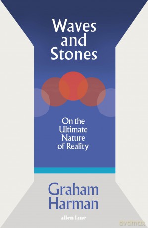 Waves and Stones: On the Ultimate Nature of Reality - Graham Harman [KSIĄŻKA]