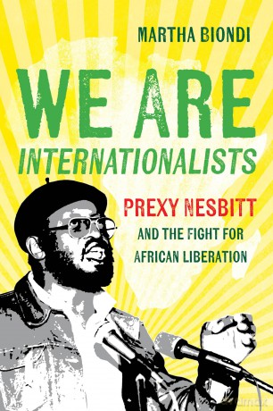 We Are Internationalists: Prexy Nesbitt and the Fight for African Liberation - Martha Biondi [KSIĄŻKA]