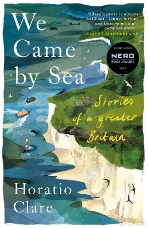 We Came by Sea: Stories of a greater Britain - Horatio Clare [KSIĄŻKA]