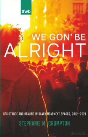 We Gon' Be Alright: Resistance and Healing in Black Movement Spaces, 2012­-2021 (The Feminist Wire Books) - Stephanie M. Crumpton [KSIĄŻKA]