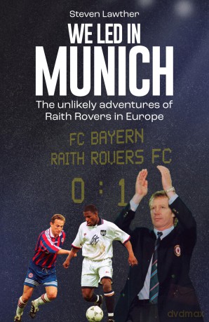 We Led in Munich: The Story of Raith Rovers' European Adventure: The Unlikely Adventures of Raith Rovers in Europe - Steven Lawther [KSIĄŻKA]