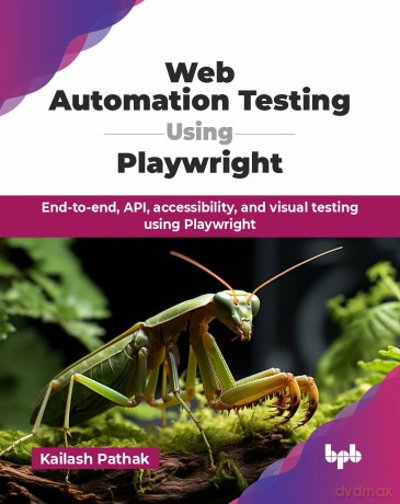 Web Automation Testing Using Playwright: End-to-end, API, accessibility, and visual testing using Playwright (English Edition) - Kailash Pathak [KSIĄŻKA]