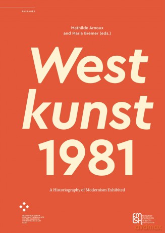 Westkunst, 1981: A Historiography of Modernism Exhibited (PASSAGES) - Mathilde Arnoux [KSIĄŻKA]