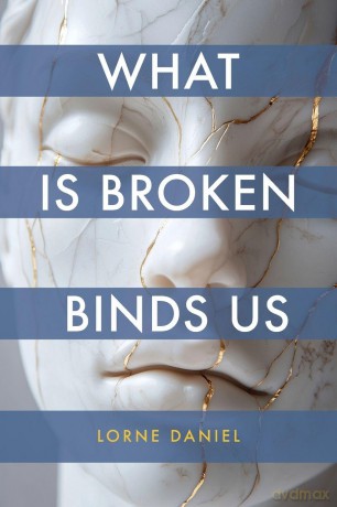What Is Broken Binds Us - Lorne Daniel [KSIĄŻKA]