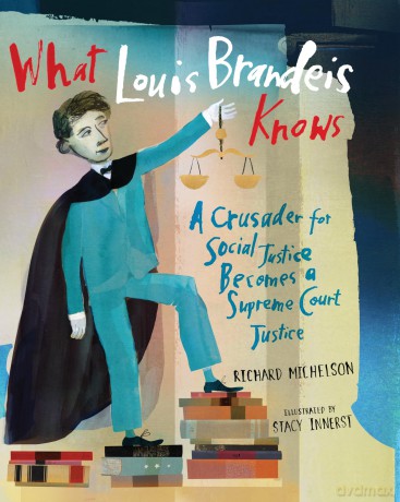 What Louis Brandeis Knows: A Crusader for Social Justice Becomes a Supreme Court Justice - Richard Michelson [KSIĄŻKA]