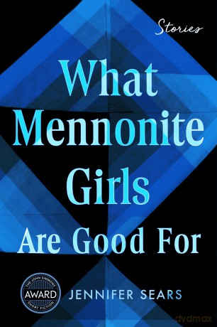 What Mennonite Girls Are Good For (Iowa Short Fiction Award) - Jennifer Sears [KSIĄŻKA]