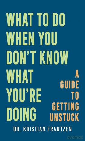 What to Do When You Don't Know What You're Doing - Dr. Kristian Frantzen [KSIĄŻKA]