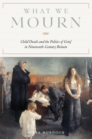 What We Mourn: Child Death and the Politics of Grief in Nineteenth-Century Britain (Victorian Literature and Culture Series) - Lydia Murdoch [KSIĄŻKA]