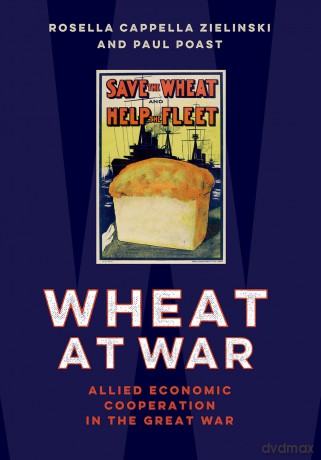 Wheat at War: Allied Economic Cooperation in the Great War - Rosella Cappella Zielinski [KSIĄŻKA]