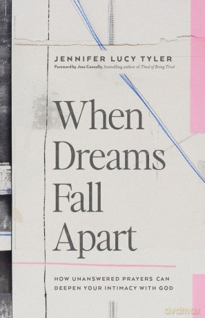 When Dreams Fall Apart: How Unanswered Prayers Can Deepen Your Intimacy with God - Jennifer Lucy Tyler [KSIĄŻKA]