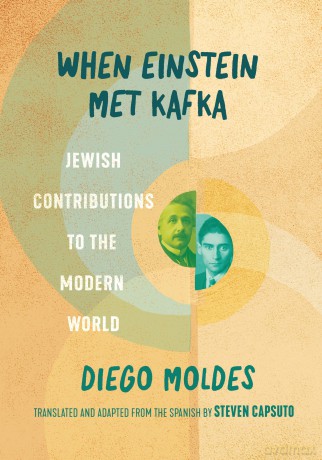 When Einstein Met Kafka: Jewish Contributions to the Modern World - Diego Moldes Ph.D. [KSIĄŻKA]