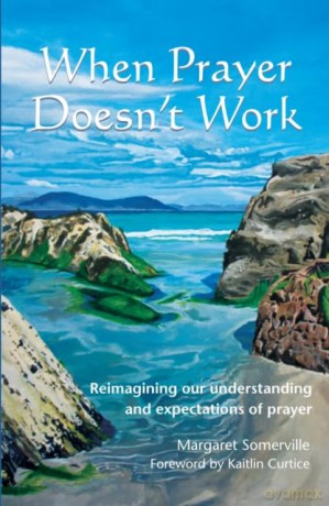 When Prayer Doesn't Work: Reimagining our understanding and expectations of prayer - Margaret Somerville [KSIĄŻKA]