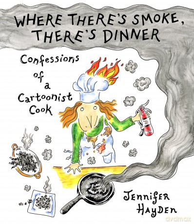 Where Theres Smoke, Theres Dinner: Confessions of a Cartoonist Cook: The Only Cookbook You'll Never Need: The Only Cookbook You'll Never Need: The Only Cookbook You'll Never Need - Jennifer Hayden [KOMIKS]