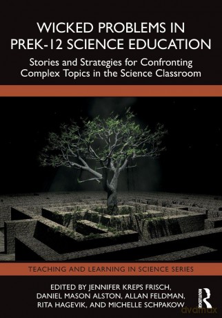 Wicked Problems in PreK-12 Science Education: Stories and Strategies for Confronting Complex Topics in the Science Classroom (Teaching and Learning in Science Series) - Jennifer Kreps Frisch [KSIĄŻKA]