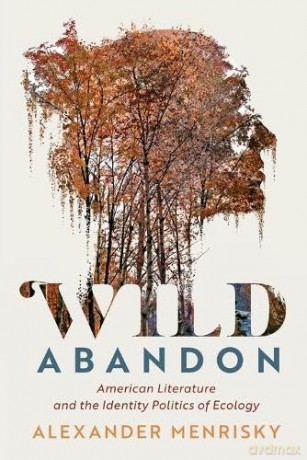 Wild Abandon: American Literature and the Identity Politics of Ecology (Cambridge Studies in American Literature and Culture, Series Number 185) - Alexander Menrisky [KSIĄŻKA]
