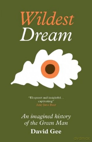 Wildest Dream: An imagined history of the Green Man - David Gee [KSIĄŻKA]