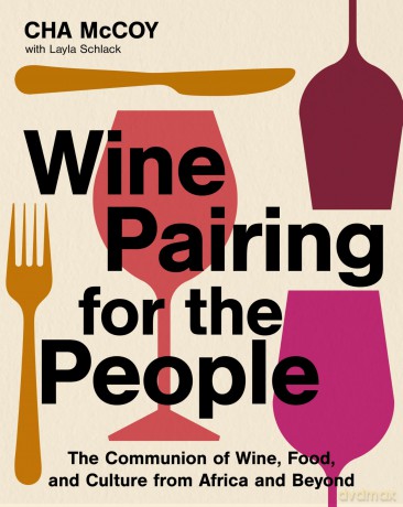 Wine Pairing for the People: The Communion of Wine, Food, and Culture from Africa and Beyond - Cha McCoy [KSIĄŻKA]