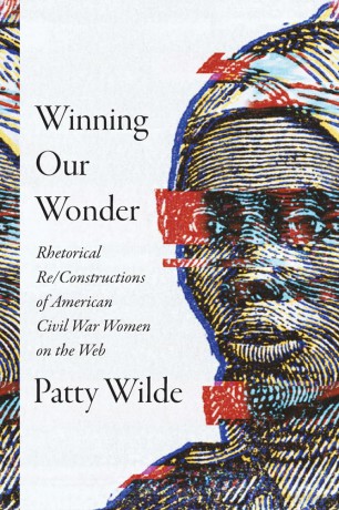 Winning Our Wonder: Rhetorical Re/Constructions of American Civil War Women on the Web - Patty Wilde [KSIĄŻKA]